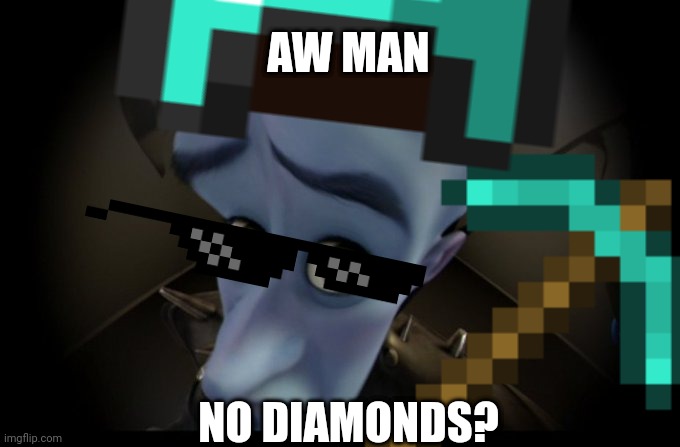 diamonds gone | AW MAN; NO DIAMONDS? | image tagged in minecraft,memes,megamind peeking | made w/ Imgflip meme maker