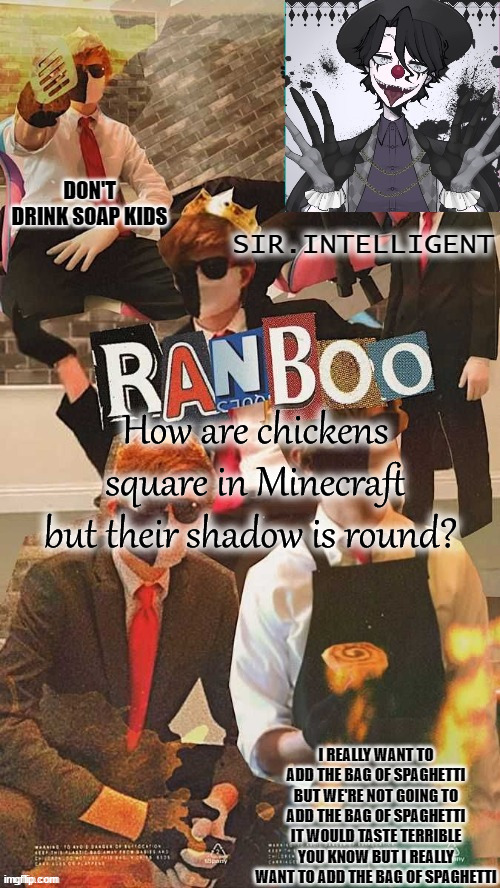 RANB0O SIMP 'TIS I!! | How are chickens square in Minecraft but their shadow is round? | image tagged in ranb0o simp 'tis i | made w/ Imgflip meme maker