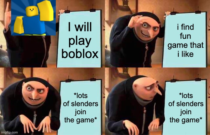 Gru's Plan Meme | I will play boblox; i find fun game that i like; *lots of slenders join the game*; *lots of slenders join the game* | image tagged in memes,gru's plan | made w/ Imgflip meme maker