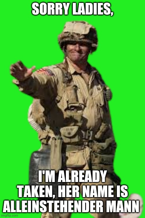 Us army paratrooper  stop | SORRY LADIES, I'M ALREADY TAKEN, HER NAME IS ALLEINSTEHENDER MANN | image tagged in us army paratrooper stop | made w/ Imgflip meme maker