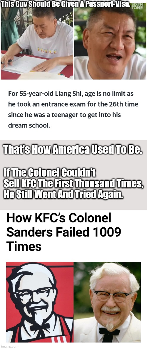 Try.    Why? Try. That's Why. |  This Guy Should Be Given A Passport-Visa. That's How America Used To Be. If The Colonel Couldn't Sell KFC The First Thousand Times, He Still Went And Tried Again. | image tagged in perseverance,goals,dreams | made w/ Imgflip meme maker