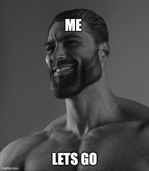 Giga Chad | ME LETS GO | image tagged in giga chad | made w/ Imgflip meme maker