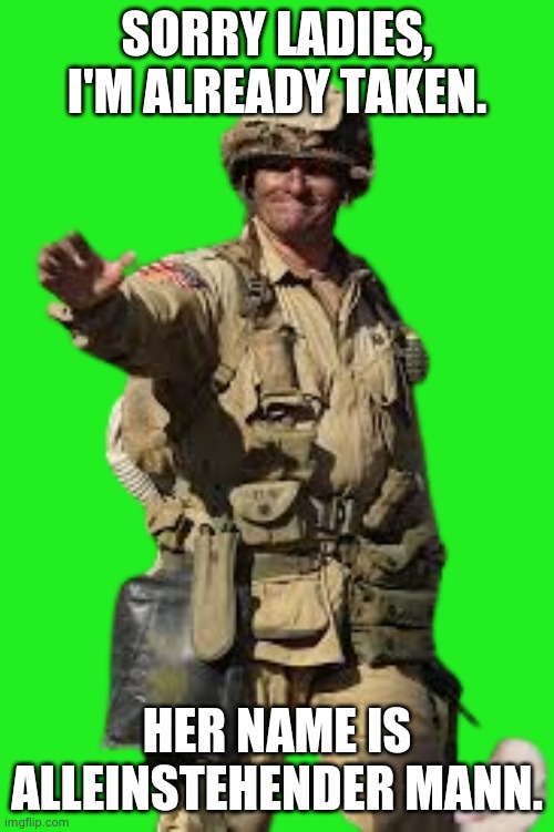 Us army paratrooper  stop | SORRY LADIES, I'M ALREADY TAKEN. HER NAME IS ALLEINSTEHENDER MANN. | image tagged in us army paratrooper stop | made w/ Imgflip meme maker