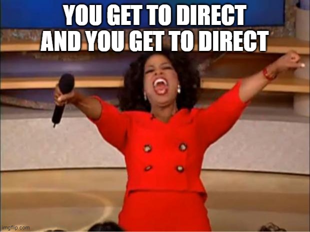 Oprah You Get A Meme | YOU GET TO DIRECT AND YOU GET TO DIRECT | image tagged in memes,oprah you get a | made w/ Imgflip meme maker