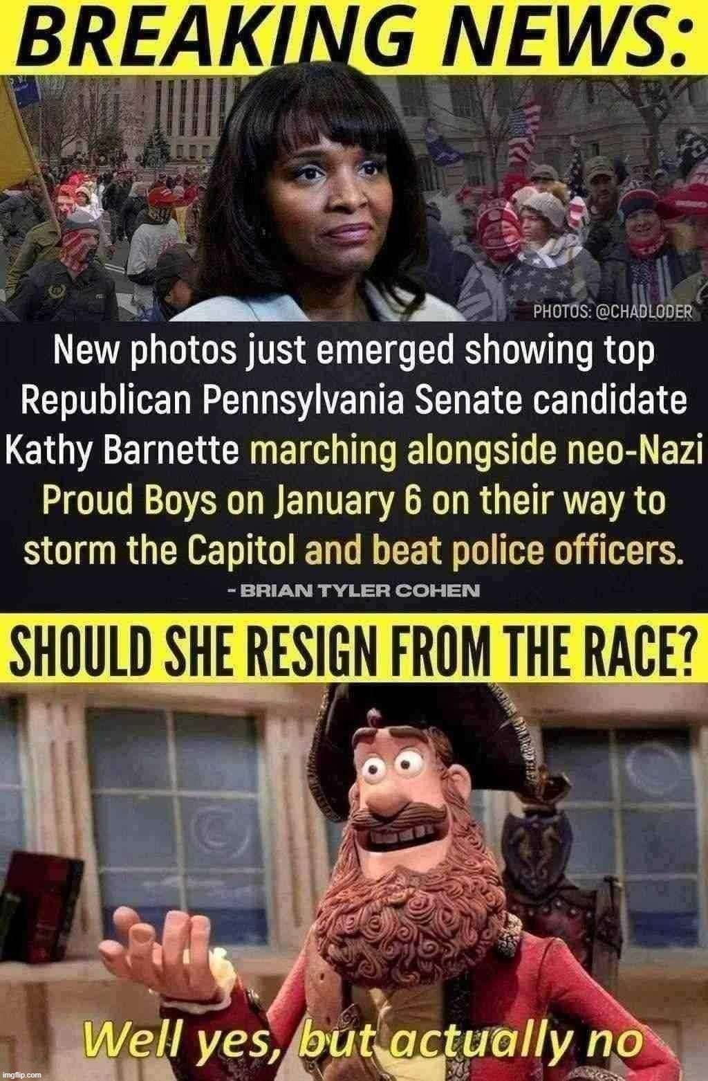 Well no - she should stay in, win the PA Senate primaries, and then lose in November. :) | image tagged in kathy barnette senate race,well yes but actually no | made w/ Imgflip meme maker