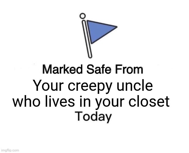 Marked Safe From Meme | Your creepy uncle who lives in your closet | image tagged in memes,marked safe from | made w/ Imgflip meme maker