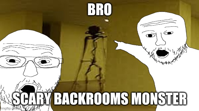 backrooms | BRO; SCARY BACKROOMS MONSTER | image tagged in wojak | made w/ Imgflip meme maker