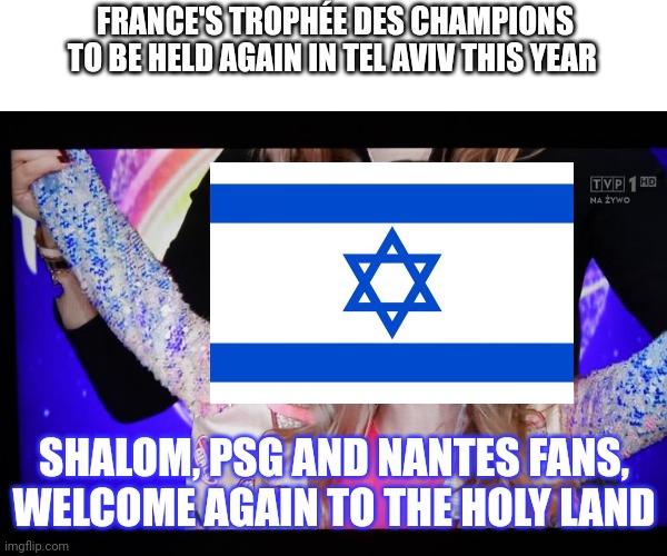 The 2022 Trophée des Champions will be held again in Israel this July 31st | FRANCE'S TROPHÉE DES CHAMPIONS TO BE HELD AGAIN IN TEL AVIV THIS YEAR; SHALOM, PSG AND NANTES FANS, WELCOME AGAIN TO THE HOLY LAND | image tagged in unexpectedly shocked girl,soccer,france,valentina tronel,psg,israel | made w/ Imgflip meme maker