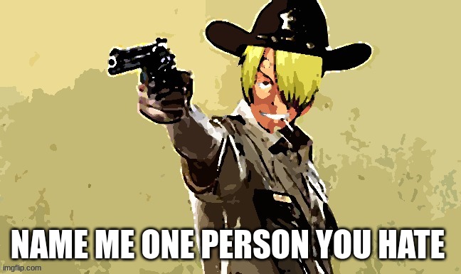 me | NAME ME ONE PERSON YOU HATE | image tagged in fidelsmooker | made w/ Imgflip meme maker