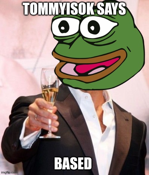 tommyisok cheers | TOMMYISOK SAYS BASED | image tagged in tommyisok cheers | made w/ Imgflip meme maker