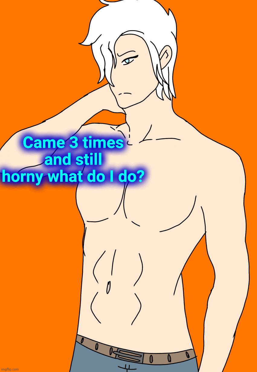 Spire's canon human design | Came 3 times and still horny what do I do? | image tagged in spire's canon human design | made w/ Imgflip meme maker