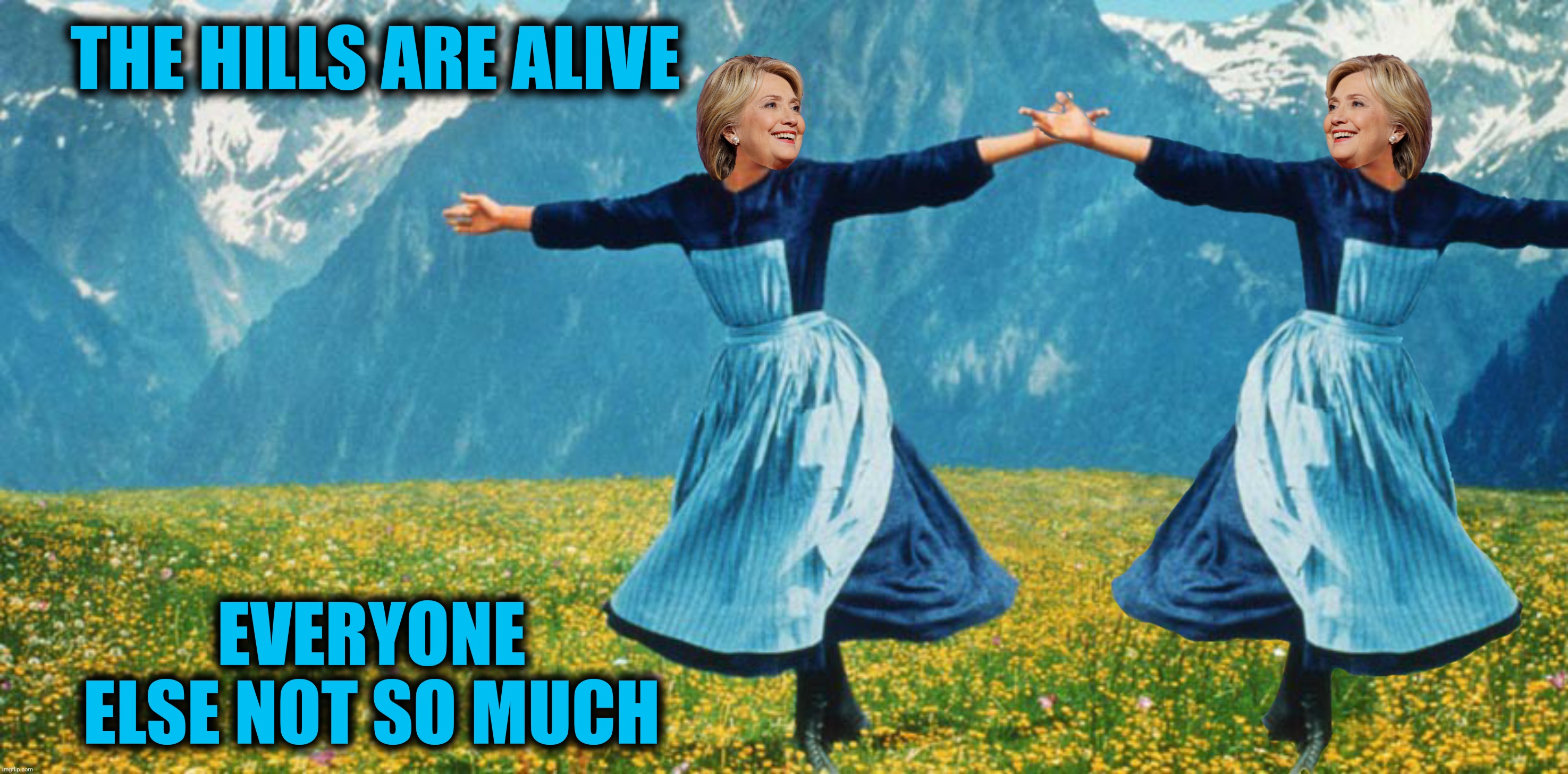 THE HILLS ARE ALIVE EVERYONE ELSE NOT SO MUCH | made w/ Imgflip meme maker