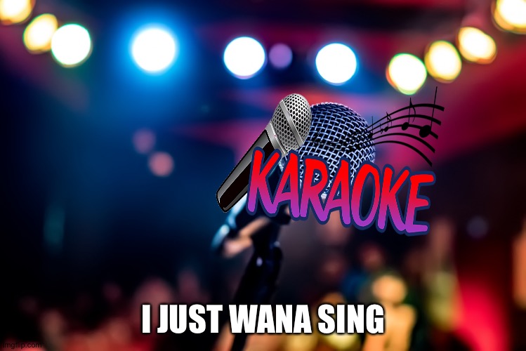 New template I'm lazy fuck you fornitekid | I JUST WANA SING | image tagged in karaoke | made w/ Imgflip meme maker