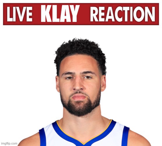 Live Klay reaction | image tagged in live klay reaction | made w/ Imgflip meme maker