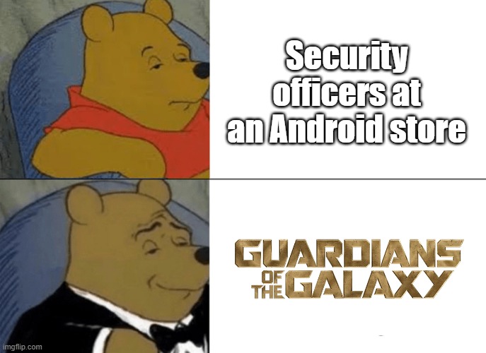 This old joke resurfaced in my head, and I thought of a """new""" way to meme it, so here we are | Security officers at an Android store | image tagged in memes,tuxedo winnie the pooh | made w/ Imgflip meme maker