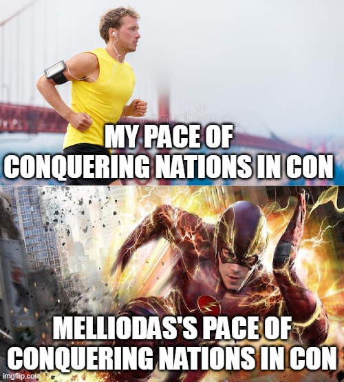 Melliodas's pace vs My pace | MY PACE OF CONQUERING NATIONS IN CON; MELLIODAS'S PACE OF CONQUERING NATIONS IN CON | image tagged in normal human vs flash,melliodas,con | made w/ Imgflip meme maker