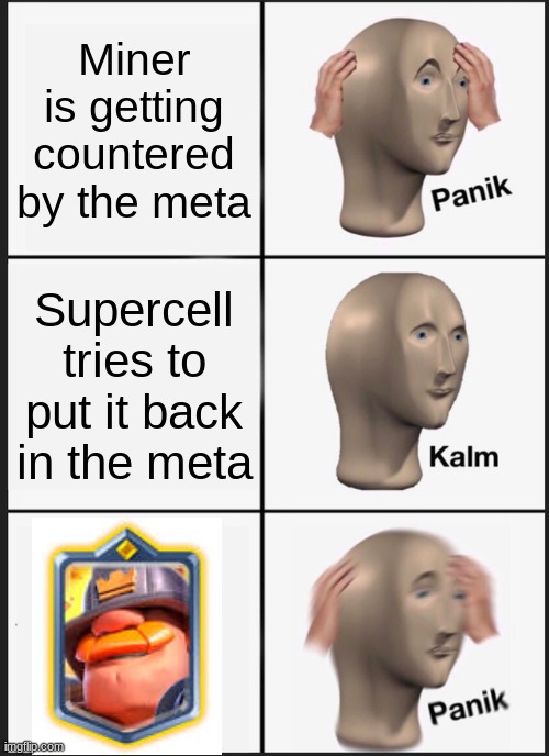 Mighty Miner | Miner is getting countered by the meta; Supercell tries to put it back in the meta | image tagged in memes,panik kalm panik | made w/ Imgflip meme maker