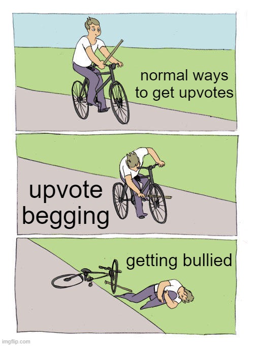 Bike Fall | normal ways to get upvotes; upvote begging; getting bullied | image tagged in memes,bike fall | made w/ Imgflip meme maker