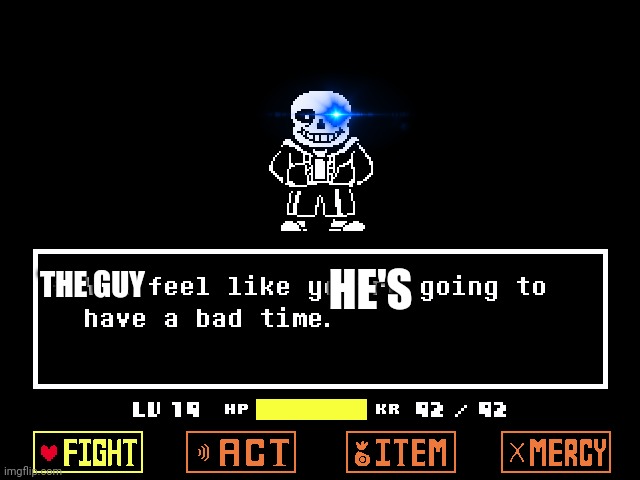 A Bad Time | THE GUY HE'S | image tagged in a bad time | made w/ Imgflip meme maker