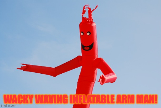 Wavy Man | WACKY WAVING INFLATABLE ARM MAN! | image tagged in wavy man | made w/ Imgflip meme maker
