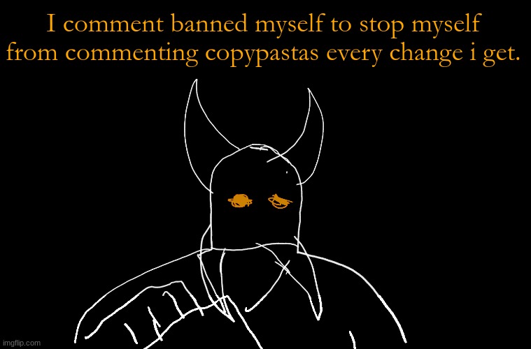 Cry About It Blank | I comment banned myself to stop myself from commenting copypastas every change i get. | image tagged in cry about it blank | made w/ Imgflip meme maker