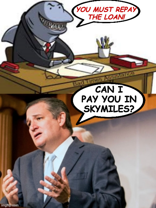 Campaign finance can be tricky unless you have friends in high places. | YOU MUST REPAY
THE LOAN! CAN I PAY YOU IN SKYMILES? | image tagged in memes,ted cancruz,scotus | made w/ Imgflip meme maker