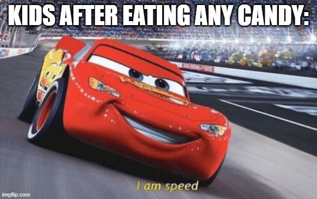 mmmm candeh |  KIDS AFTER EATING ANY CANDY: | image tagged in i am speed,lightning mcqueen,memes | made w/ Imgflip meme maker