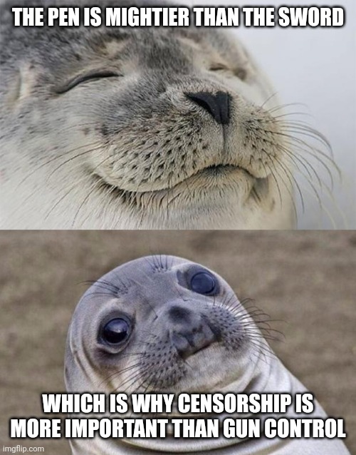 Something liberals and conservatives can agree on | THE PEN IS MIGHTIER THAN THE SWORD; WHICH IS WHY CENSORSHIP IS MORE IMPORTANT THAN GUN CONTROL | image tagged in short satisfaction vs truth,censorship,gun control,lies kill,can't argue with that / technically not wrong | made w/ Imgflip meme maker
