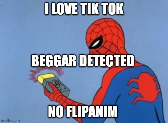 spiderman detector | I LOVE TIK TOK NO FLIPANIM BEGGAR DETECTED | image tagged in spiderman detector | made w/ Imgflip meme maker