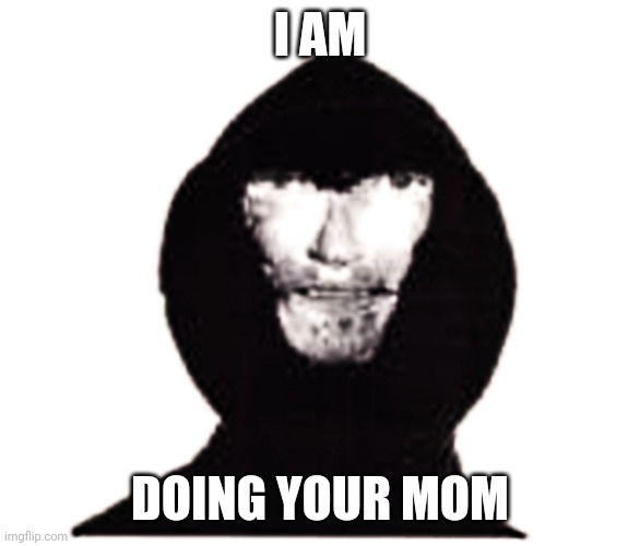 AHHHHH | I AM; DOING YOUR MOM | image tagged in intruder,i am doing your mom,funny,memes,meme | made w/ Imgflip meme maker