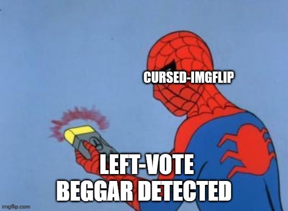 UPVOTE BEGGAR DETECTED | CURSED-IMGFLIP; LEFT-VOTE | image tagged in upvote beggar detected | made w/ Imgflip meme maker