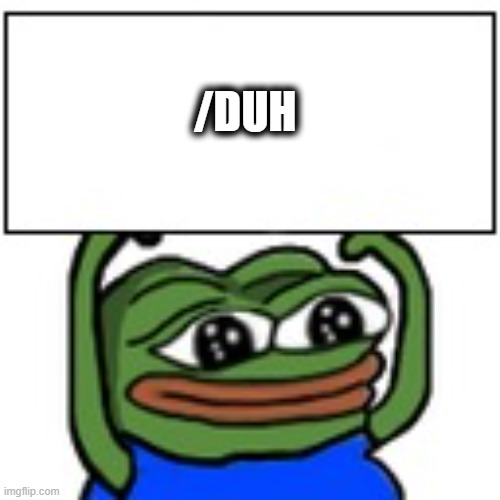 Pepe holding sign | /DUH | image tagged in pepe holding sign | made w/ Imgflip meme maker