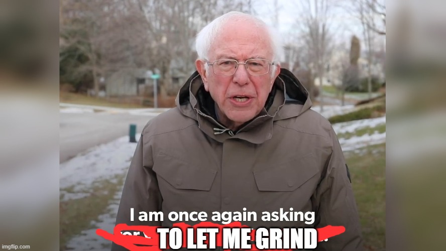 Im once again asking or your financial support | TO LET ME GRIND | image tagged in im once again asking or your financial support | made w/ Imgflip meme maker