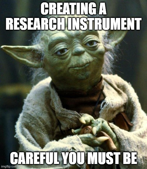 research instrument | CREATING A RESEARCH INSTRUMENT; CAREFUL YOU MUST BE | image tagged in memes,star wars yoda | made w/ Imgflip meme maker