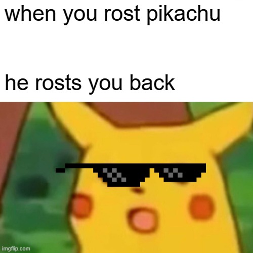 Surprised Pikachu | when you rost pikachu; he rosts you back | image tagged in memes,surprised pikachu | made w/ Imgflip meme maker