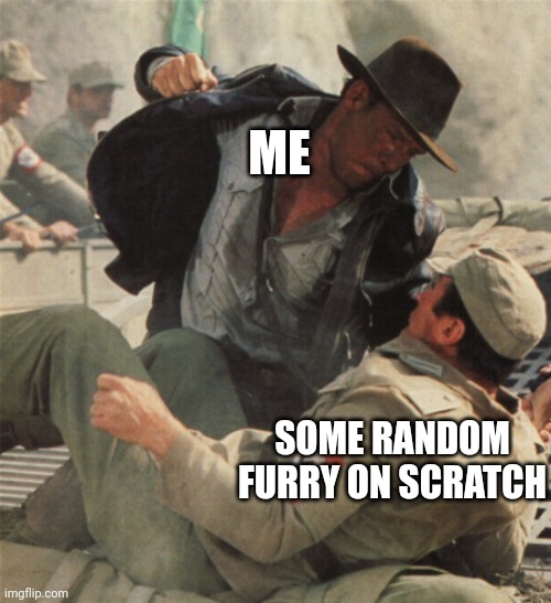 Indiana Jones Punching Nazis | ME SOME RANDOM FURRY ON SCRATCH | image tagged in indiana jones punching nazis | made w/ Imgflip meme maker