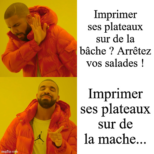 Drake Hotline Bling Meme | Imprimer ses plateaux sur de la bâche ? Arrêtez vos salades ! Imprimer ses plateaux sur de la mache... | image tagged in memes,drake hotline bling | made w/ Imgflip meme maker