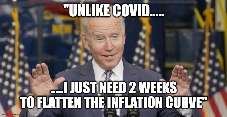 That's comforting...... | "UNLIKE COVID..... .....I JUST NEED 2 WEEKS TO FLATTEN THE INFLATION CURVE" | image tagged in cocky joe biden | made w/ Imgflip meme maker