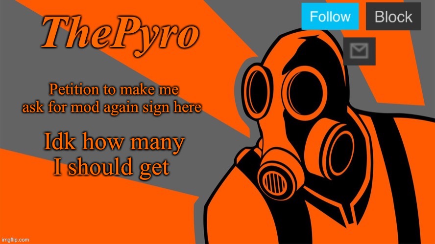 don’t sign I suck | Petition to make me ask for mod again sign here; Idk how many I should get | image tagged in thepyro s orange temp | made w/ Imgflip meme maker