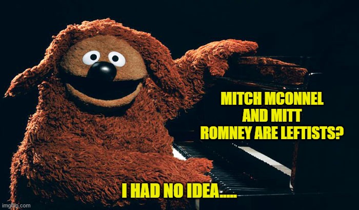 MITCH MCONNEL AND MITT ROMNEY ARE LEFTISTS? I HAD NO IDEA..... | made w/ Imgflip meme maker