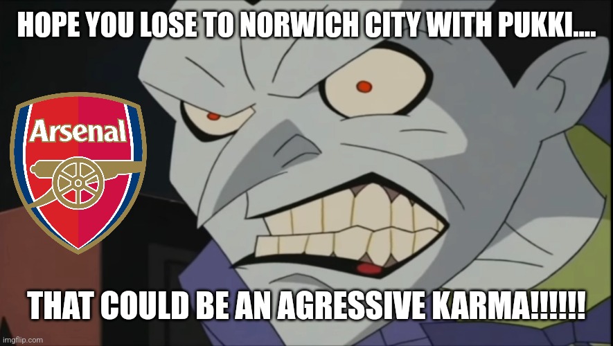 The Angry Joker | HOPE YOU LOSE TO NORWICH CITY WITH PUKKI.... THAT COULD BE AN AGRESSIVE KARMA!!!!!! | image tagged in the angry joker | made w/ Imgflip meme maker