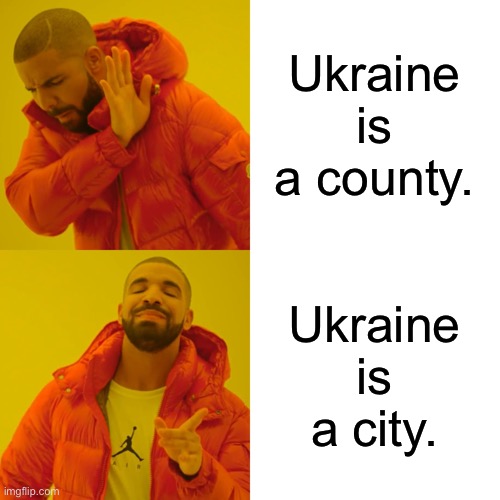 Ukraine is a county. Ukraine is a city. | image tagged in memes,drake hotline bling | made w/ Imgflip meme maker