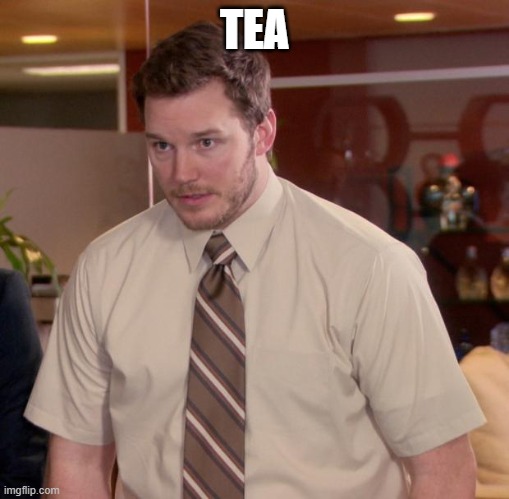 Credit to my friend for this meme |  TEA | image tagged in memes,afraid to ask andy | made w/ Imgflip meme maker