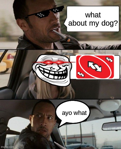 The Rock Driving |  what about my dog? ayo what | image tagged in memes,the rock driving | made w/ Imgflip meme maker