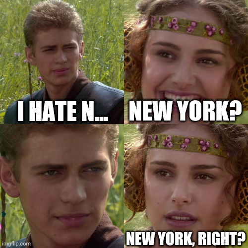 Anakin Padme 4 Panel | I HATE N... NEW YORK? NEW YORK, RIGHT? | image tagged in anakin padme 4 panel | made w/ Imgflip meme maker