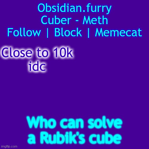 I can solve one | Close to 10k
idc; Who can solve a Rubik's cube | image tagged in temp | made w/ Imgflip meme maker