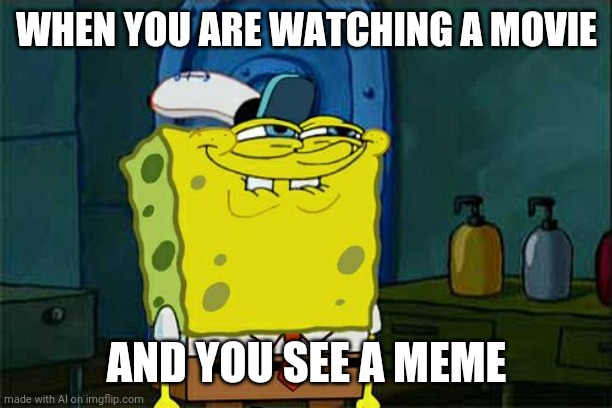 Don't You Squidward Meme | WHEN YOU ARE WATCHING A MOVIE; AND YOU SEE A MEME | image tagged in memes,don't you squidward | made w/ Imgflip meme maker