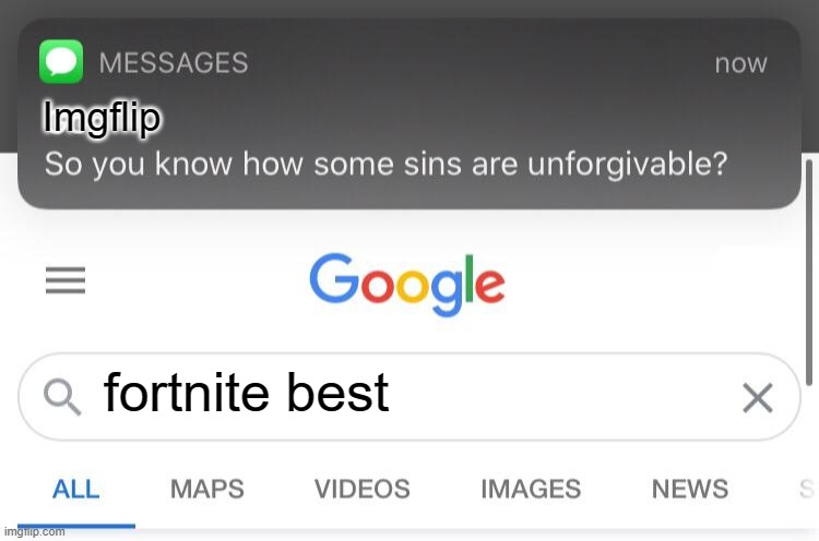 Basically everyone | Imgflip; fortnite best | image tagged in so you know how some sins are unforgivable,imgflip,meanwhile on imgflip,relatable,funny,memes | made w/ Imgflip meme maker