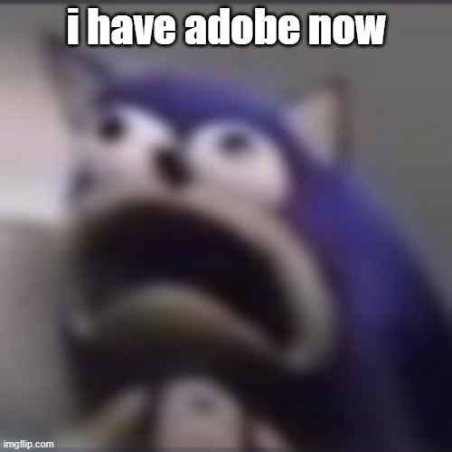 distress | i have adobe now | image tagged in distress | made w/ Imgflip meme maker