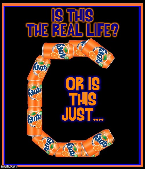 Fantasy or Fanta C...?  You Tell Me | IS THIS
THE REAL LIFE? OR IS
THIS
JUST.... | image tagged in vince vance,fanta,fantasy,queen,is this the real life,memes | made w/ Imgflip meme maker